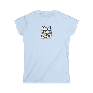 God is Open 24/7 - Women's Tee - Religious Inspirational Design